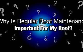 Why Is Regular Roof Maintenance Important For My Roof?