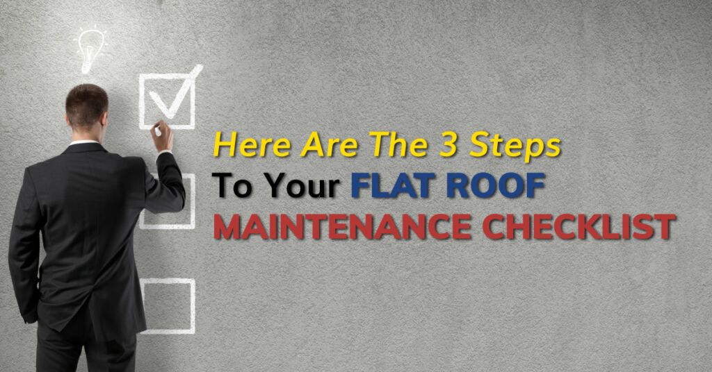 Here Are The 3 Steps To Your Flat Roof Maintenance Checklist