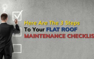 Here Are The 3 Steps To Your Flat Roof Maintenance Checklist