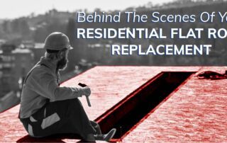 Behind The Scenes Of Your Residential Flat Roof Replacement