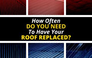 How Often Do You Need To Have Your Roof Replaced?