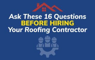 Ask These 16 Questions Before Hiring Your Roofing Contractor