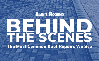 Alans Roofing Blog Behind The Scenes: The Most Common Roof Repairs We See