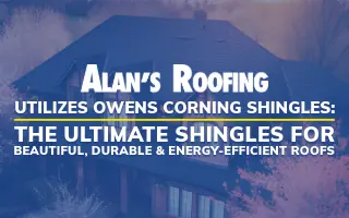 Alans Roofing Utilizes Owens Corning Shingles: The Ultimate Shingles for Beautiful, Durable and Energy-efficient Roofs