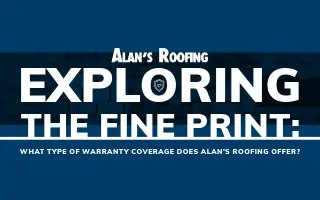 Exploring the Fine Print: What Type Of Warranty Coverage Does Alan's Roofing Offer?