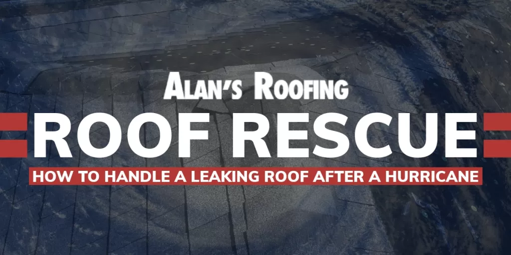 Alans Roofing Blog title image: Roof Rescue: How to Handle a Leaking Roof After a Hurricane